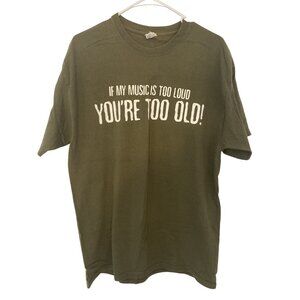 If My Music Is Too Loud Youre Too Old Graphic T-Shirt Olive Green Adult Size XL
